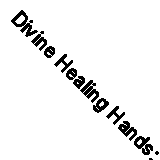 Divine Healing Hands: Experience Divine Power to Heal You, Anim .9781476714431